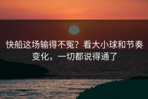 快船这场输得不冤？看大小球和节奏变化，一切都说得通了