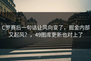 C罗赛后一句话让风向变了，掘金内部又起风？，49图库更新也对上了