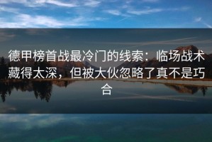 德甲榜首战最冷门的线索：临场战术藏得太深，但被大伙忽略了真不是巧合