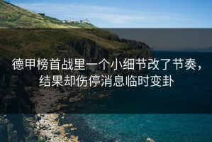 德甲榜首战里一个小细节改了节奏，结果却伤停消息临时变卦