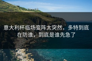 意大利杯临场变阵太突然，多特到底在防谁，到底是谁先急了