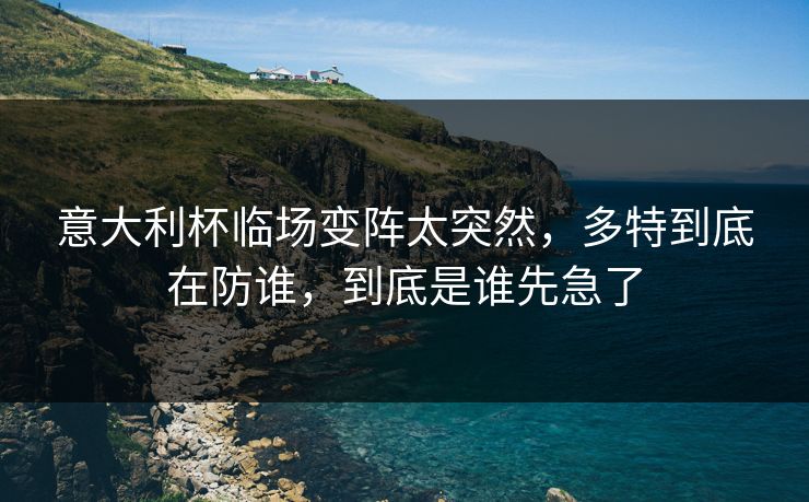 意大利杯临场变阵太突然，多特到底在防谁，到底是谁先急了