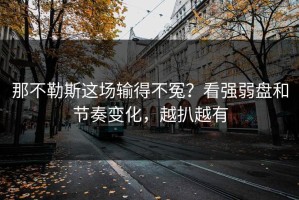 那不勒斯这场输得不冤？看强弱盘和节奏变化，越扒越有