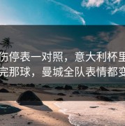 49tk伤停表一对照，意大利杯里裁判判完那球，曼城全队表情都变了