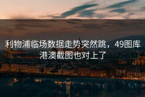 利物浦临场数据走势突然跳，49图库港澳截图也对上了