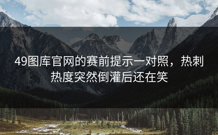 49图库官网的赛前提示一对照,热刺热度突然倒灌后还在笑 49图库官网的赛前提示一对照,热刺热度突然倒灌后还在笑